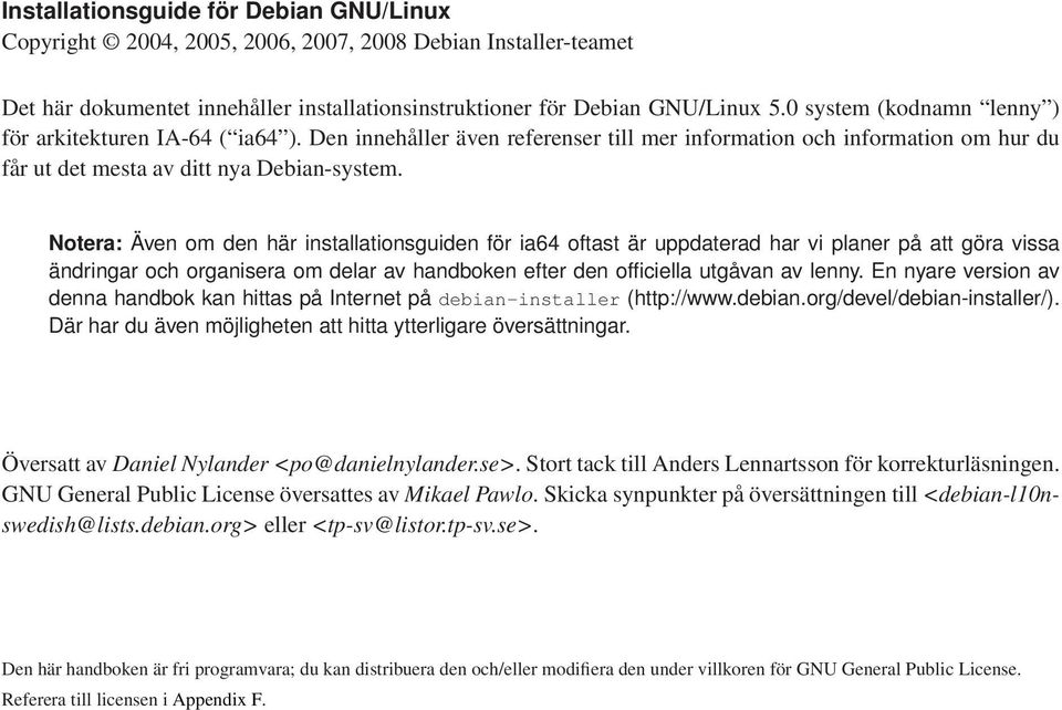 Notera: Även om den här installationsguiden för ia64 oftast är uppdaterad har vi planer på att göra vissa ändringar och organisera om delar av handboken efter den officiella utgåvan av lenny.