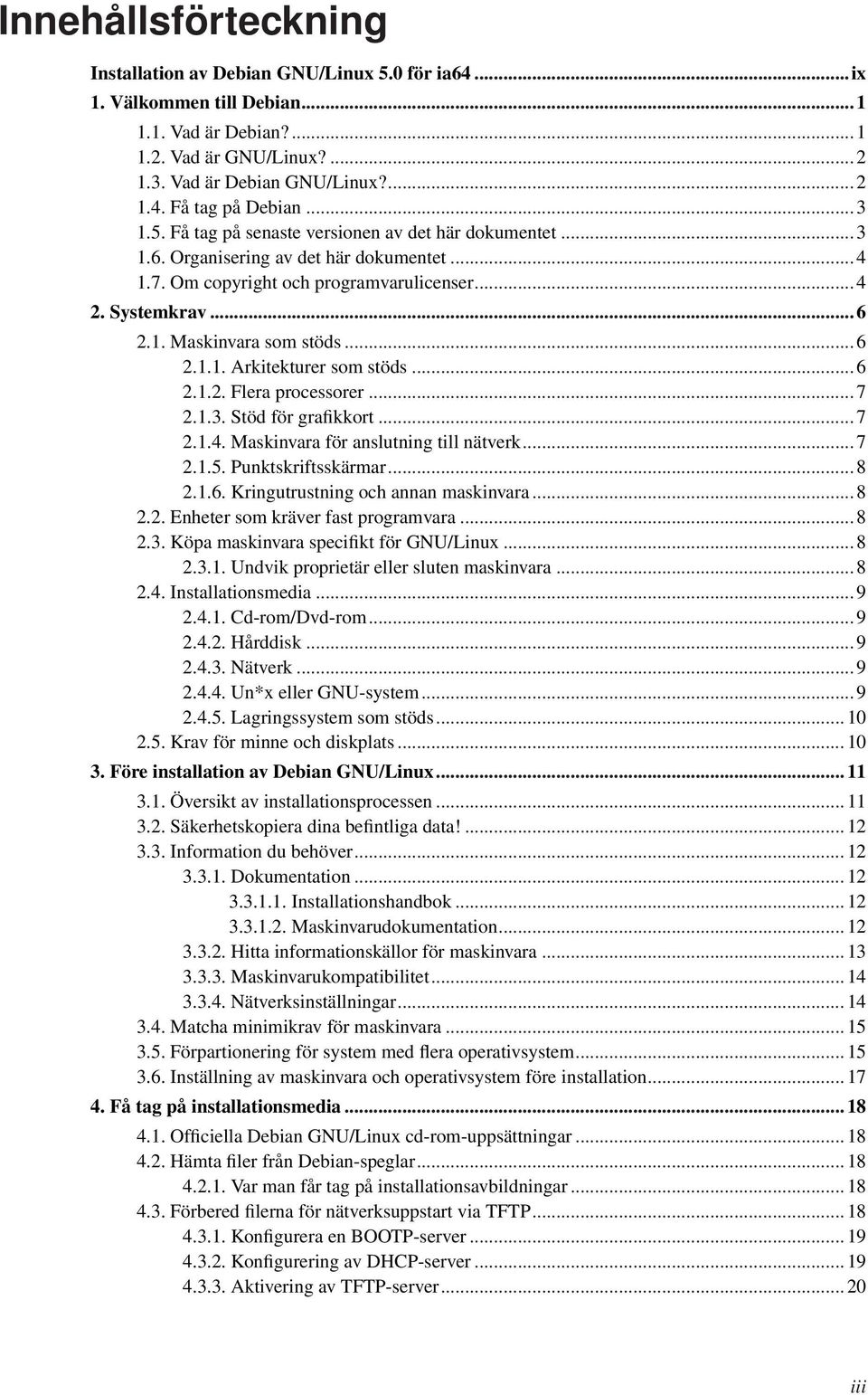 .. 6 2.1.1. Arkitekturer som stöds... 6 2.1.2. Flera processorer... 7 2.1.3. Stöd för grafikkort... 7 2.1.4. Maskinvara för anslutning till nätverk... 7 2.1.5. Punktskriftsskärmar... 8 2.1.6. Kringutrustning och annan maskinvara.