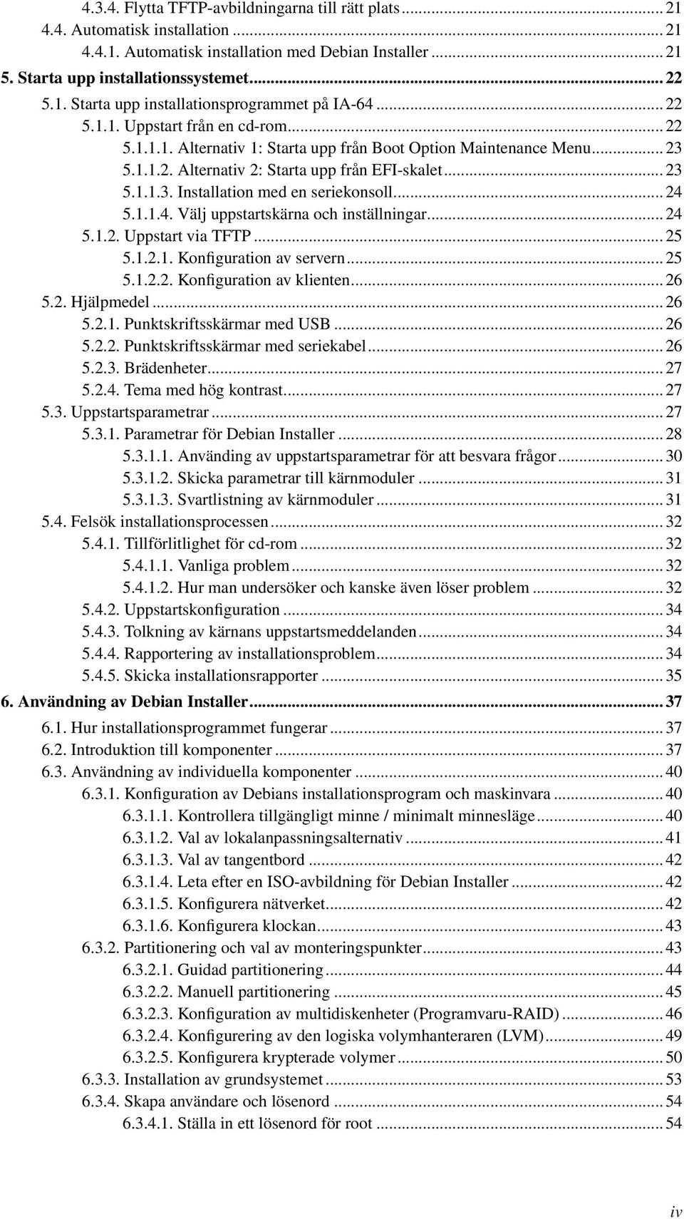 .. 24 5.1.1.4. Välj uppstartskärna och inställningar... 24 5.1.2. Uppstart via TFTP... 25 5.1.2.1. Konfiguration av servern... 25 5.1.2.2. Konfiguration av klienten... 26 5.2. Hjälpmedel... 26 5.2.1. Punktskriftsskärmar med USB.