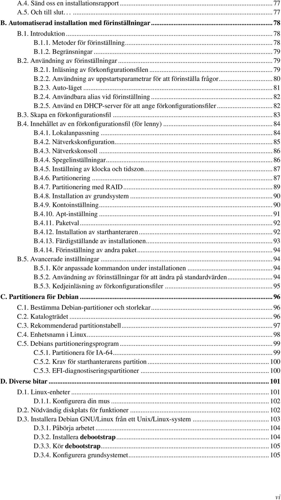 Auto-läget... 81 B.2.4. Användbara alias vid förinställning... 82 B.2.5. Använd en DHCP-server för att ange förkonfigurationsfiler... 82 B.3. Skapa en förkonfigurationsfil... 83 B.4. Innehållet av en förkonfigurationsfil (för lenny).