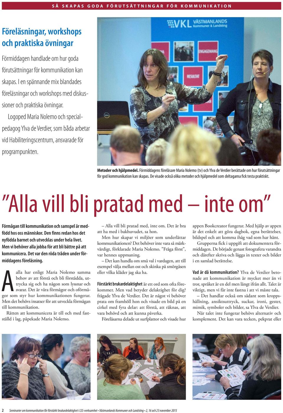 Logoped Maria Nolemo och specialpedagog Ylva de Verdier, som båda arbetar vid Habiliteringscentrum, ansvarade för programpunkten. Metoder och hjälpmedel.