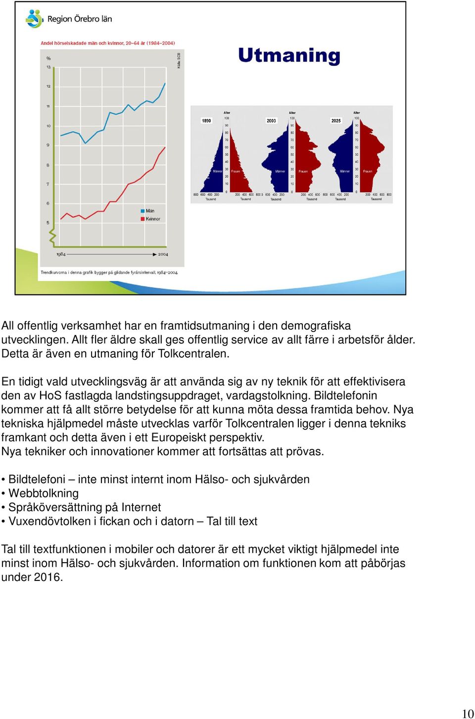 Bildtelefonin kommer att få allt större betydelse för att kunna möta dessa framtida behov.