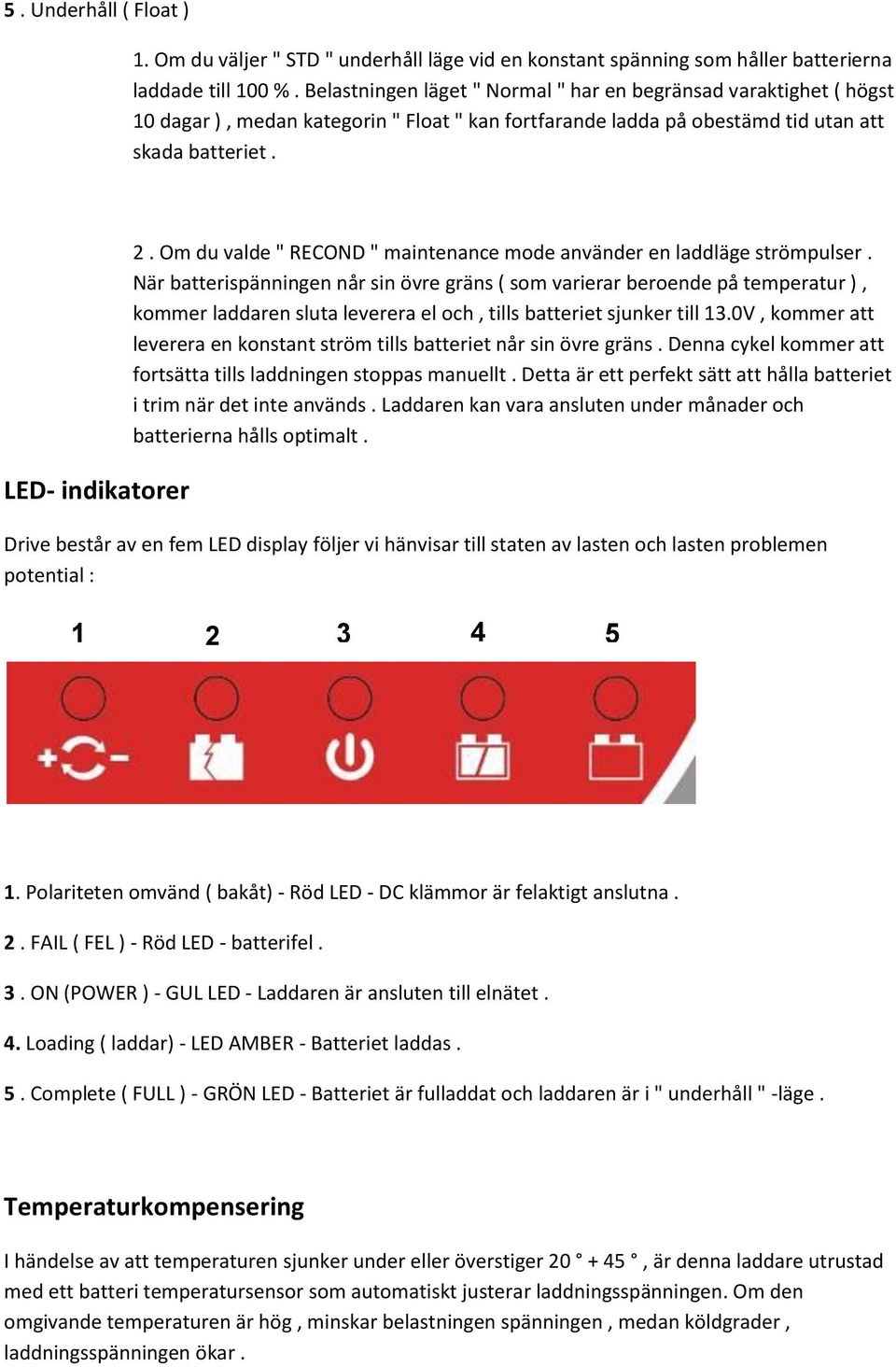 Om du valde " RECOND " maintenance mode använder en laddläge strömpulser.