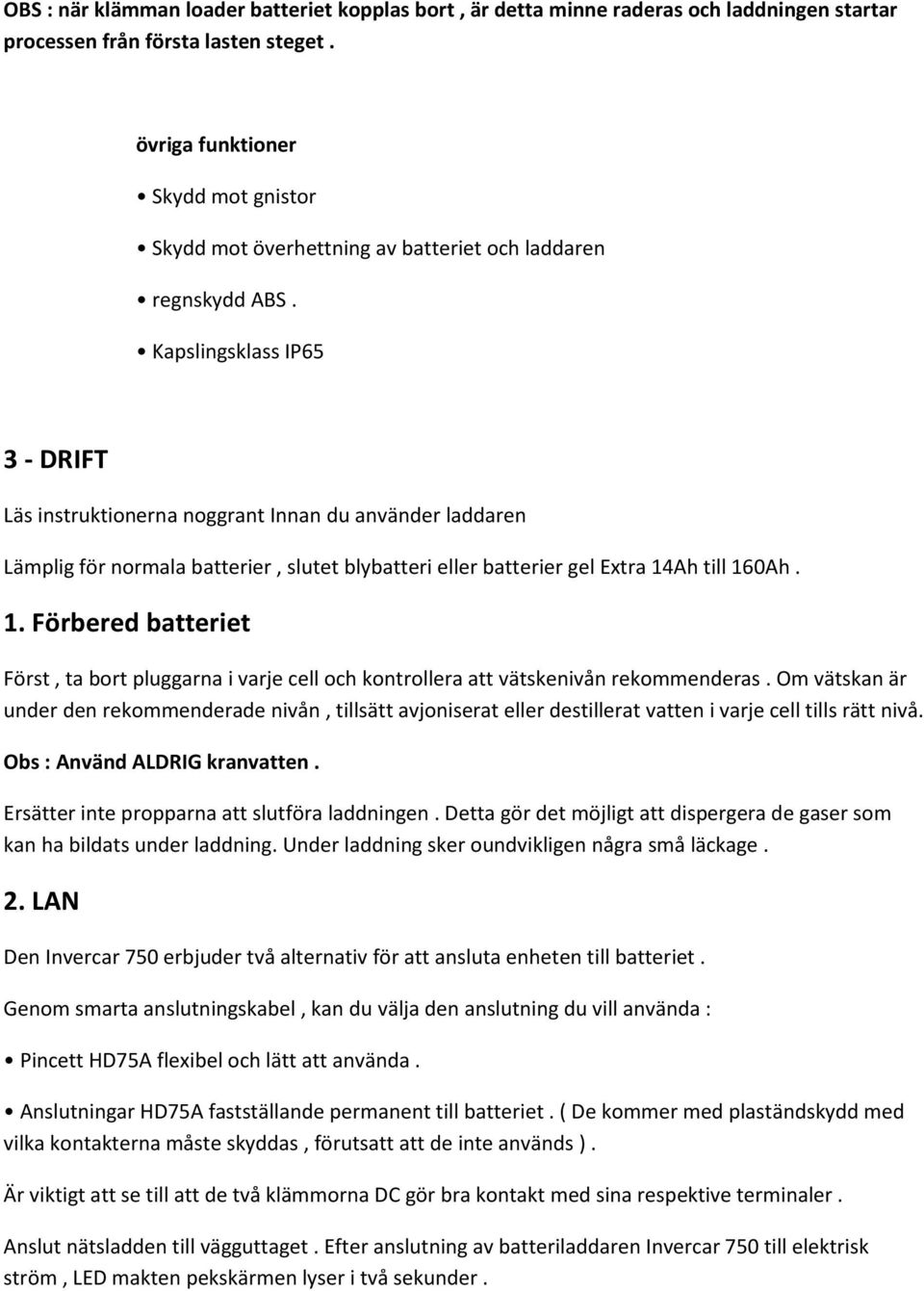 Kapslingsklass IP65 3 - DRIFT Läs instruktionerna noggrant Innan du använder laddaren Lämplig för normala batterier, slutet blybatteri eller batterier gel Extra 14