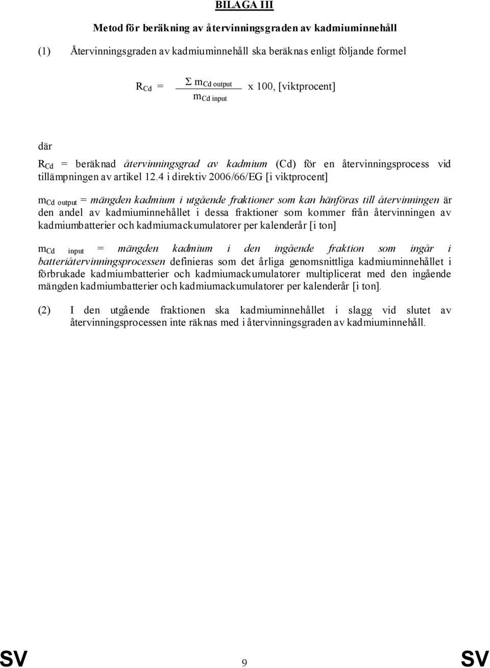 4 i direktiv 2006/66/EG [i viktprocent] m Cd output = mängden kadmium i utgående fraktioner som kan hänföras till återvinningen är den andel av kadmiuminnehållet i dessa fraktioner som kommer från