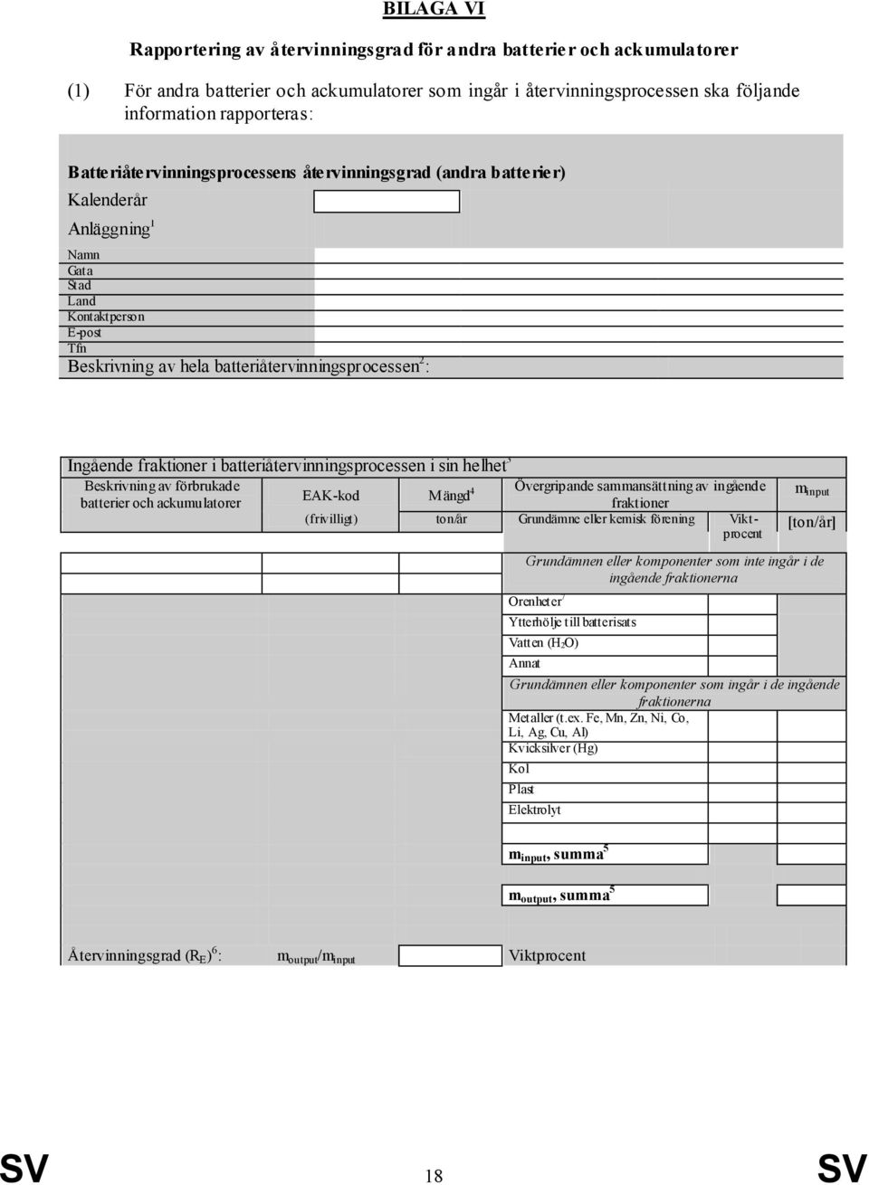 fraktioner i batteriåtervinningsprocessen i sin helhet 3 Beskrivning av förbrukade batterier och ackumulatorer EAK-kod M ängd 4 Övergripande sammansättning av ingående fraktioner (frivilligt) ton/år