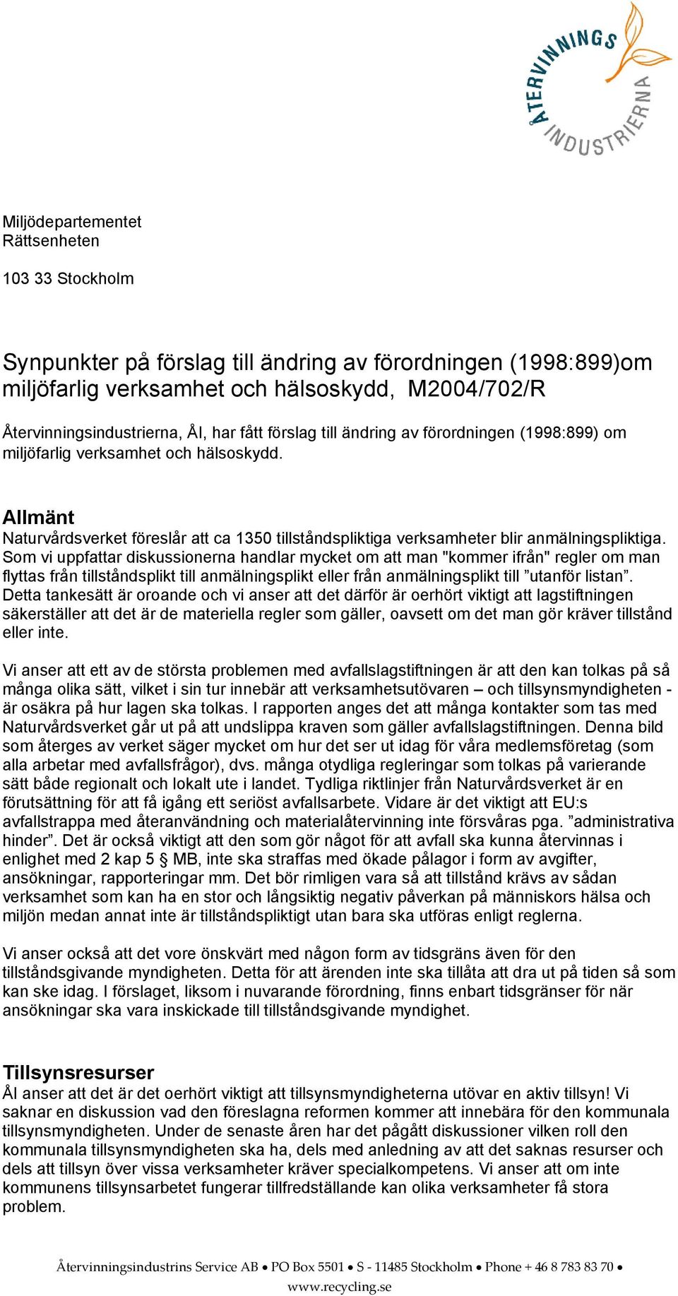 Som vi uppfattar diskussionerna handlar mycket om att man "kommer ifrån" regler om man flyttas från tillståndsplikt till anmälningsplikt eller från anmälningsplikt till utanför listan.