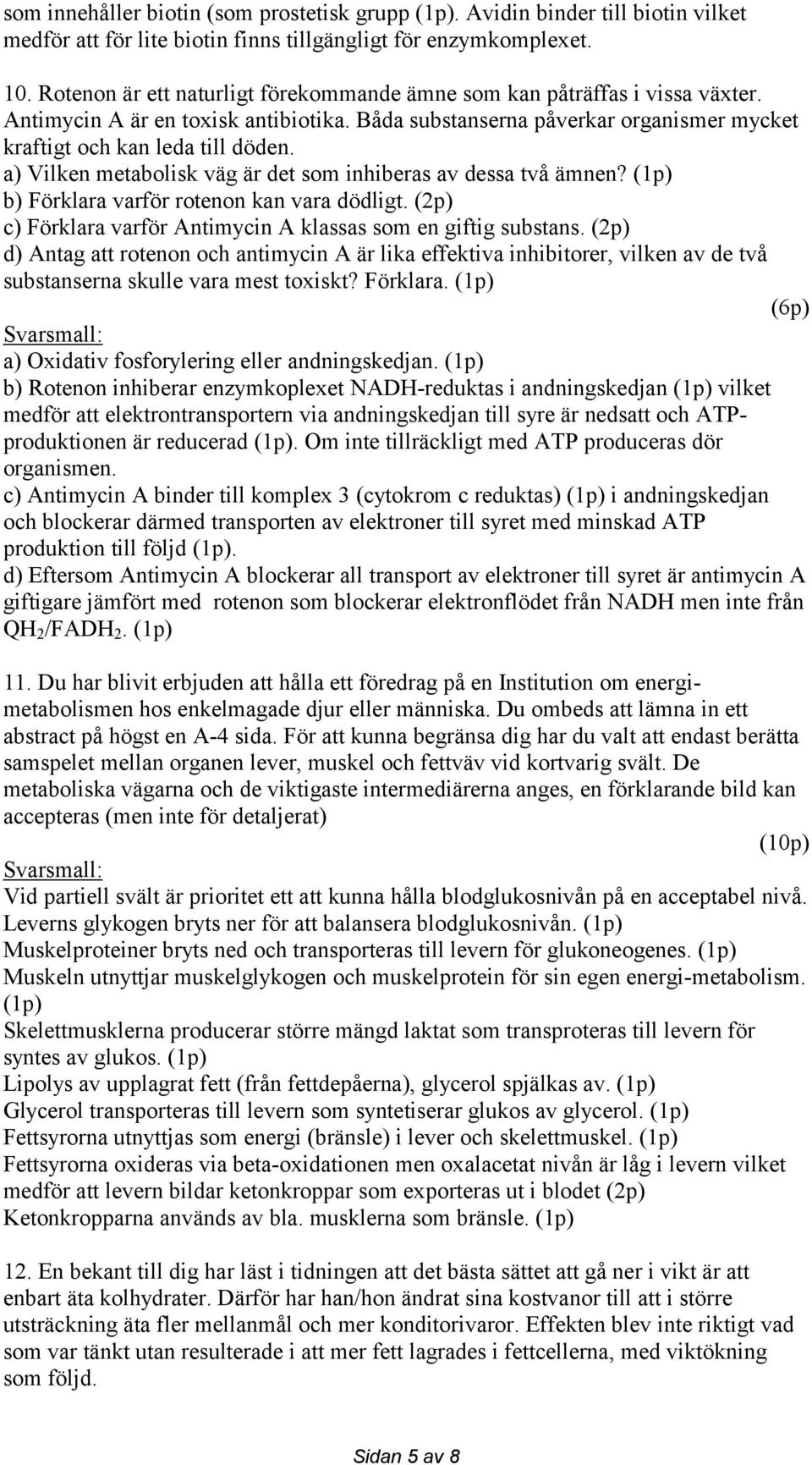 a) Vilken metabolisk väg är det som inhiberas av dessa två ämnen? (1p) b) Förklara varför rotenon kan vara dödligt. (2p) c) Förklara varför Antimycin A klassas som en giftig substans.