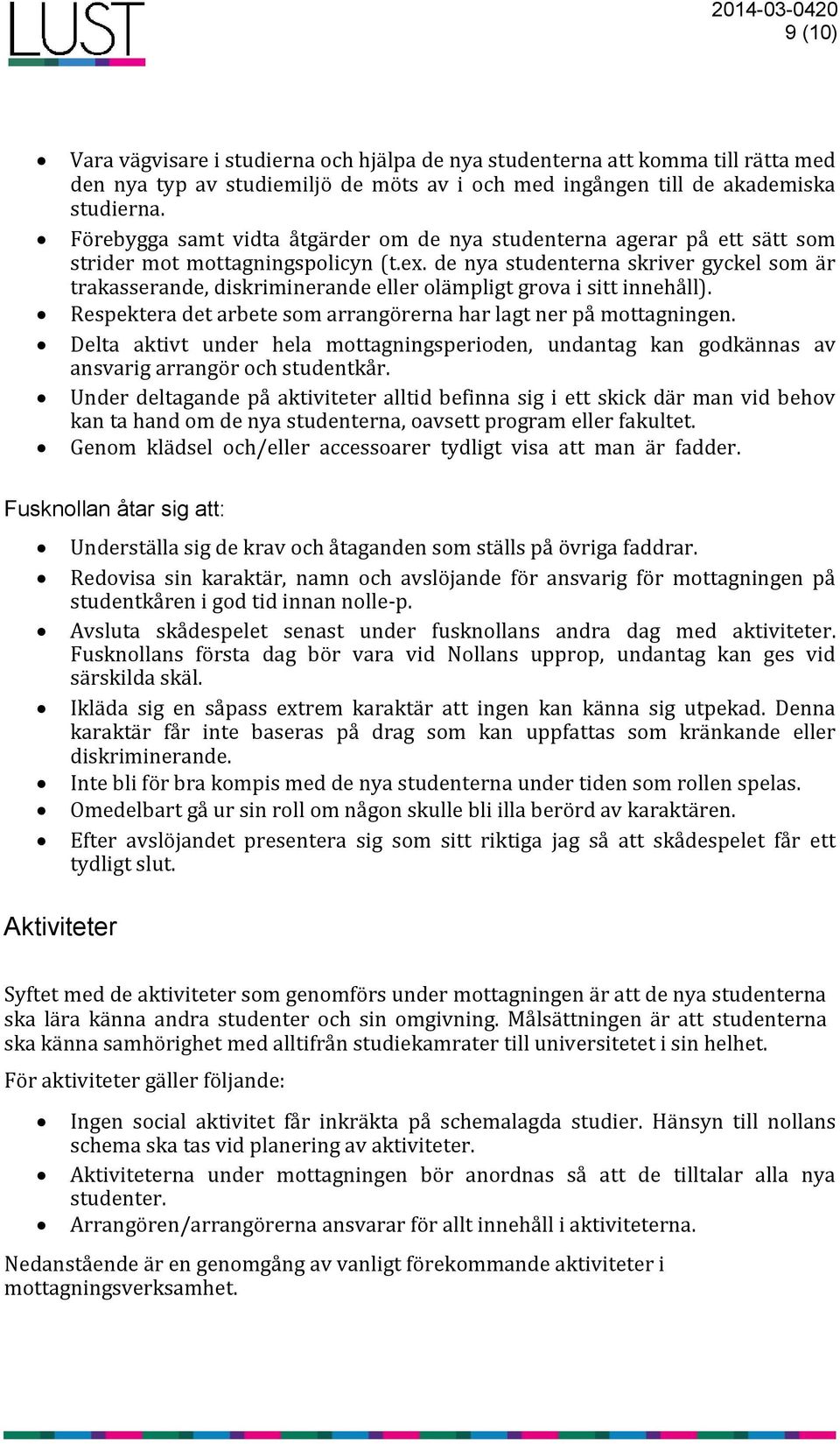 de nya studenterna skriver gyckel som är trakasserande, diskriminerande eller olämpligt grova i sitt innehåll). Respektera det arbete som arrangörerna har lagt ner på mottagningen.