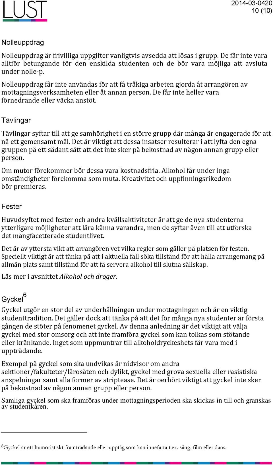 Nolleuppdrag får inte användas för att få tråkiga arbeten gjorda åt arrangören av mottagningsverksamheten eller åt annan person. De får inte heller vara förnedrande eller väcka anstöt.