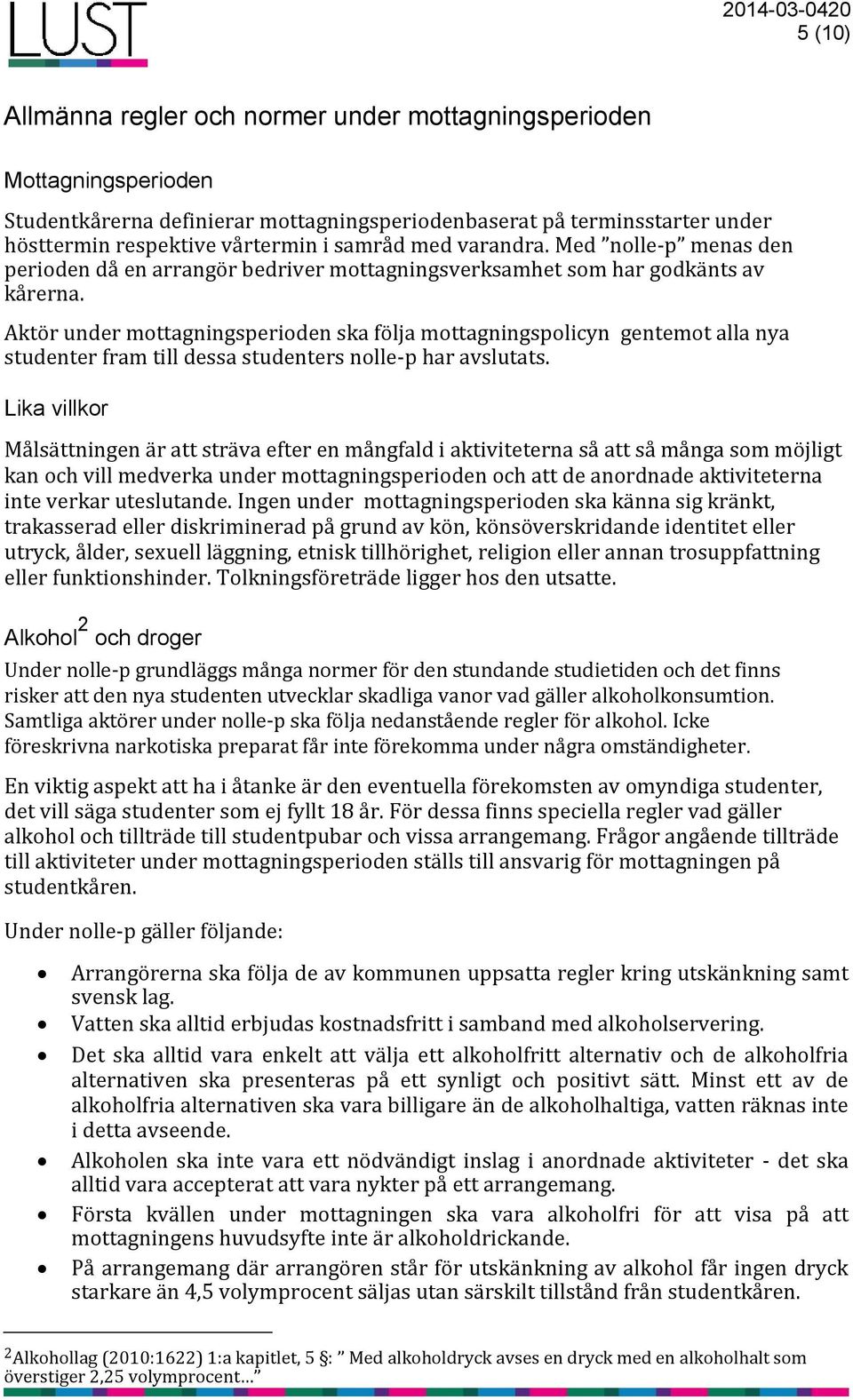 Aktör under mottagningsperioden ska följa mottagningspolicyn gentemot alla nya studenter fram till dessa studenters nolle-p har avslutats.