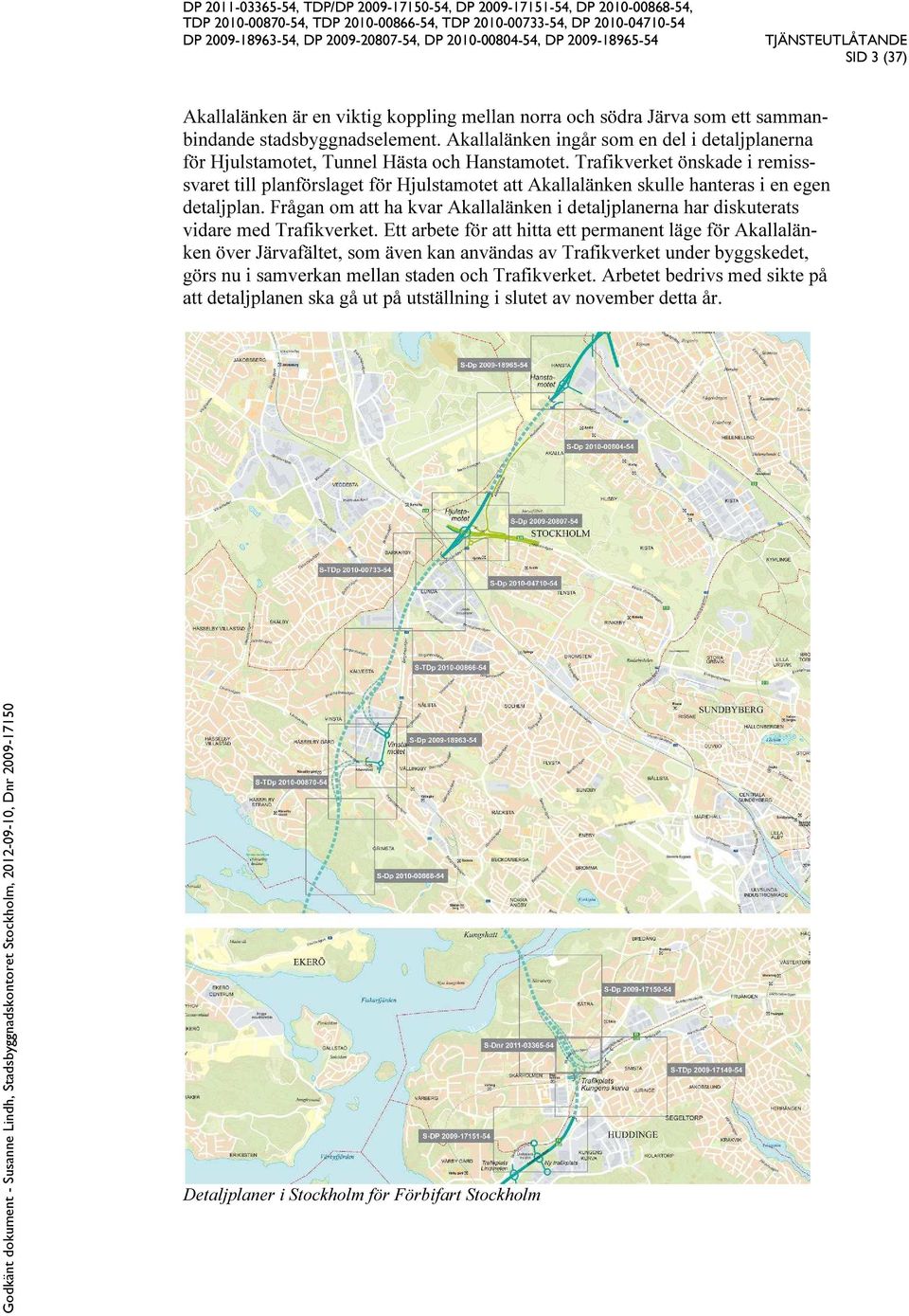 Trafikverket önskade i remisssvaret till planförslaget för Hjulstamotet att Akallalänken skulle hanteras i en egen detaljplan.