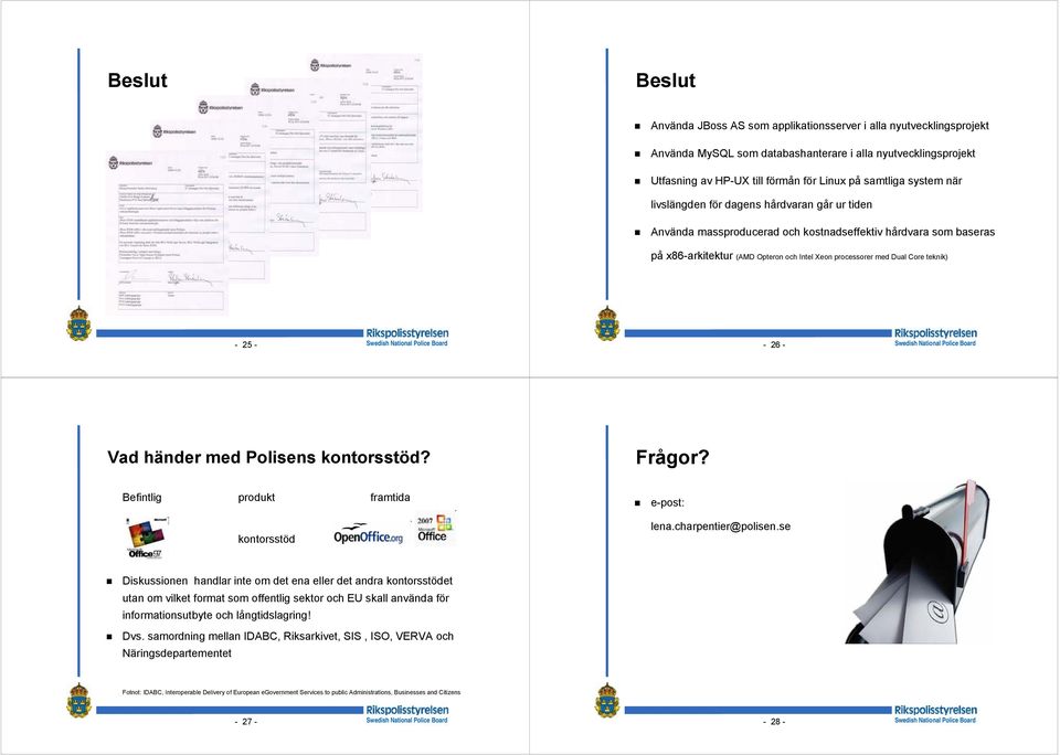 teknik) - 25 - - 26 - Vad händer med Polisens kontorsstöd? Frågor? Befintlig produkt framtida kontorsstöd e-post: lena.charpentier@polisen.