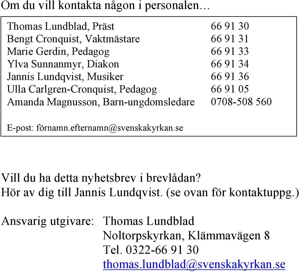 Barn-ungdomsledare 0708-508 560 E-post: förnamn.efternamn@svenskakyrkan.se Vill du ha detta nyhetsbrev i brevlådan?