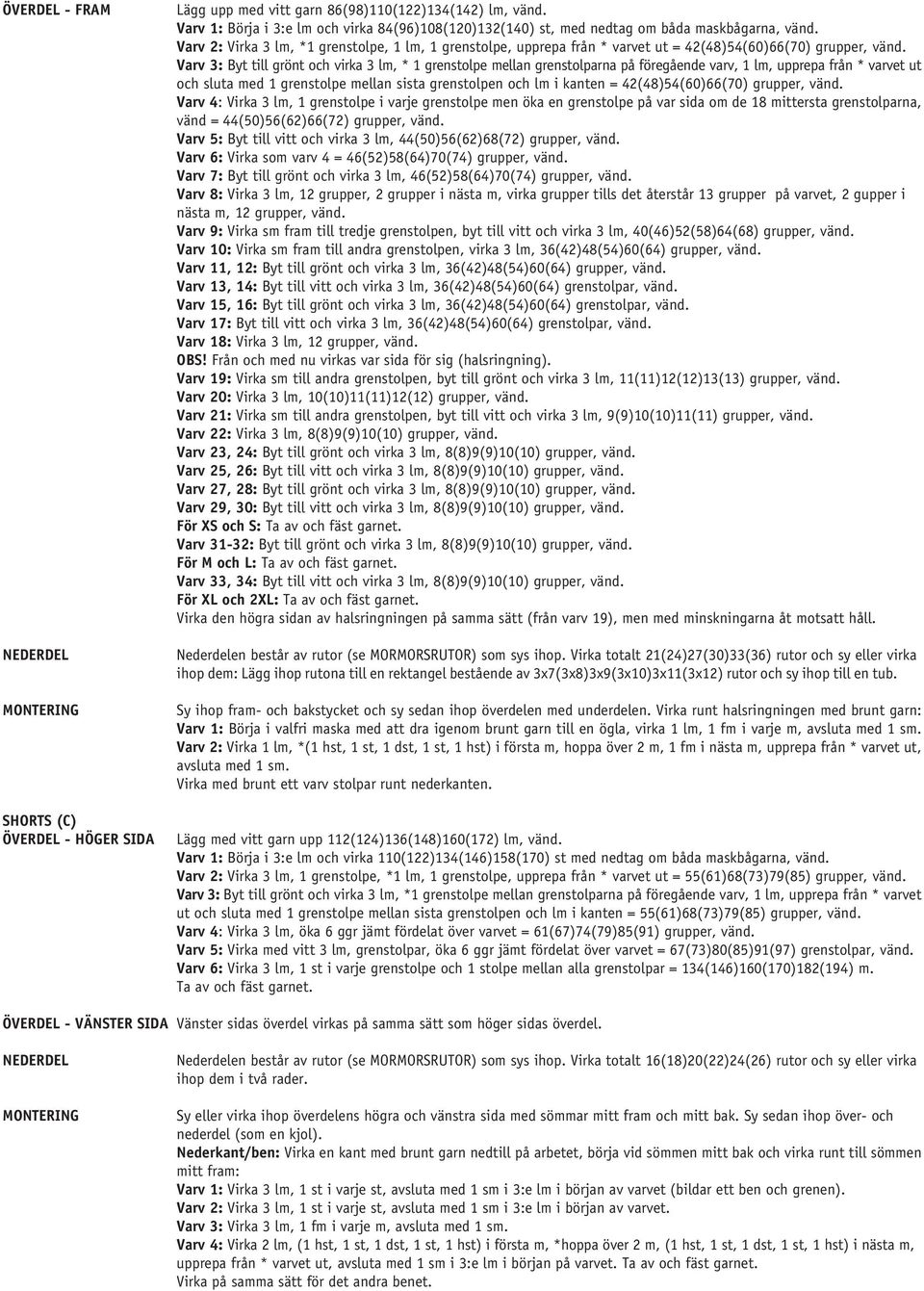 Varv 2: Virka 3 lm, *1 grenstolpe, 1 lm, 1 grenstolpe, upprepa från * varvet ut = 42(48)54(60)66(70) grupper, vänd.