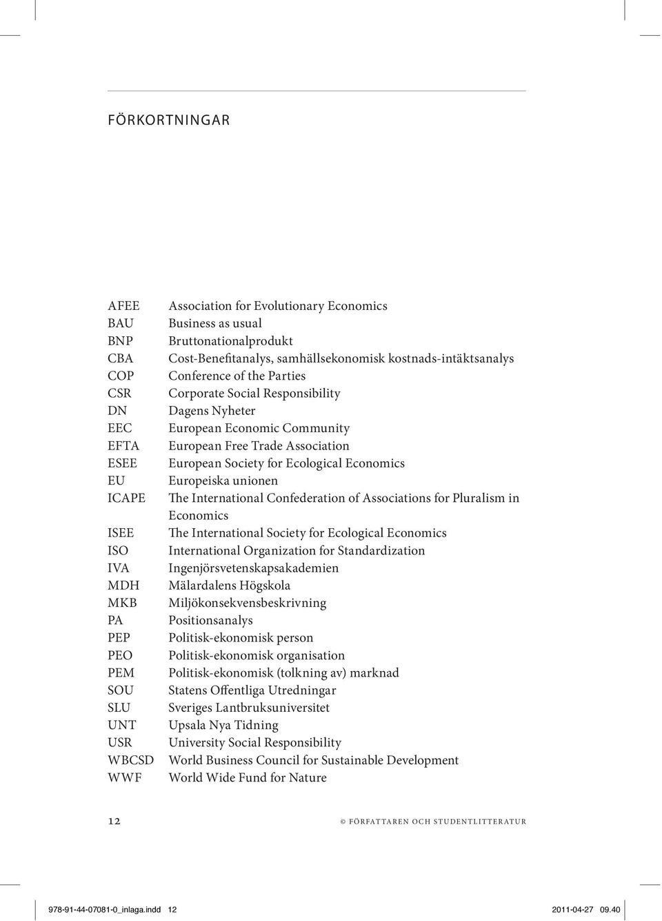 Trade Association European Society for Ecological Economics Europeiska unionen The International Confederation of Associations for Pluralism in Economics The International Society for Ecological