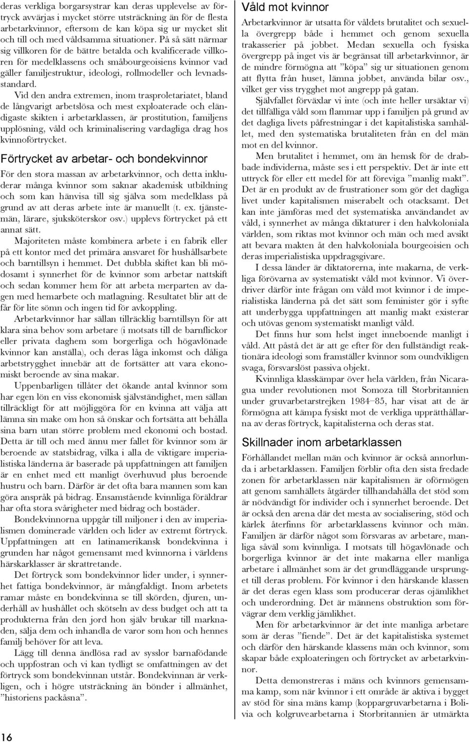 På så sätt närmar sig villkoren för de bättre betalda och kvalificerade villkoren för medelklassens och småbourgeoisiens kvinnor vad gäller familjestruktur, ideologi, rollmodeller och levnadsstandard.