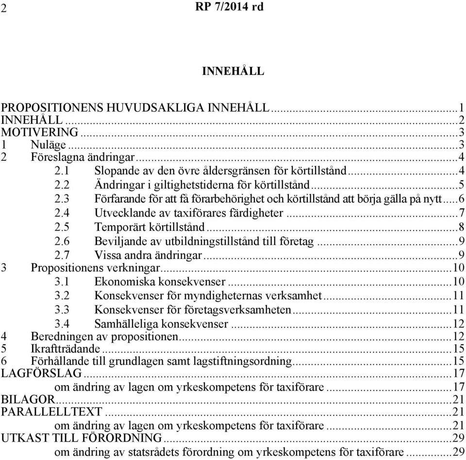 6 Beviljande av utbildningstillstånd till företag...9 2.7 Vissa andra ändringar...9 3 Propositionens verkningar...10 3.1 Ekonomiska konsekvenser...10 3.2 Konsekvenser för myndigheternas verksamhet.