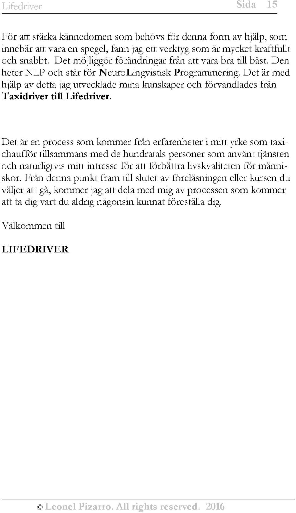 Det är med hjälp av detta jag utvecklade mina kunskaper och förvandlades från Taxidriver till Lifedriver.