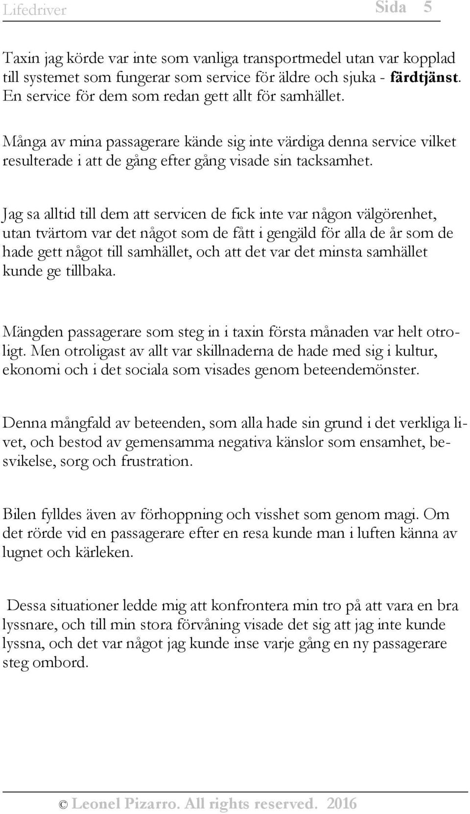 Jag sa alltid till dem att servicen de fick inte var någon välgörenhet, utan tvärtom var det något som de fått i gengäld för alla de år som de hade gett något till samhället, och att det var det