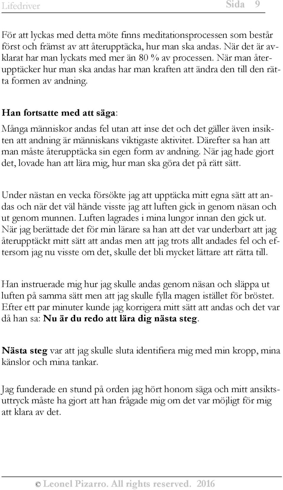 Han fortsatte med att säga: Många människor andas fel utan att inse det och det gäller även insikten att andning är människans viktigaste aktivitet.