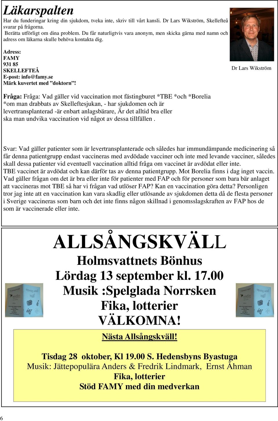 Dr Lars Wikström Fråga: Fråga: Vad gäller vid vaccination mot fästingburet *TBE *och *Borelia *om man drabbats av Skelleftesjukan, - har sjukdomen och är levertransplanterad -är enbart anlagsbärare,