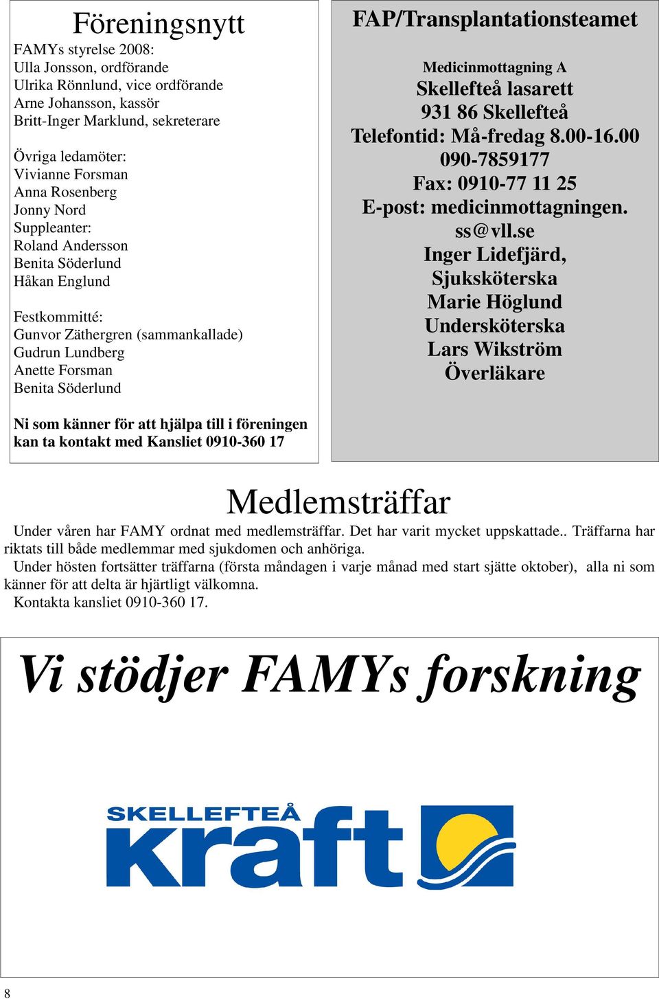 Medicinmottagning A Skellefteå lasarett 931 86 Skellefteå Telefontid: Må-fredag 8.00-16.00 090-7859177 Fax: 0910-77 11 25 E-post: medicinmottagningen. ss@vll.