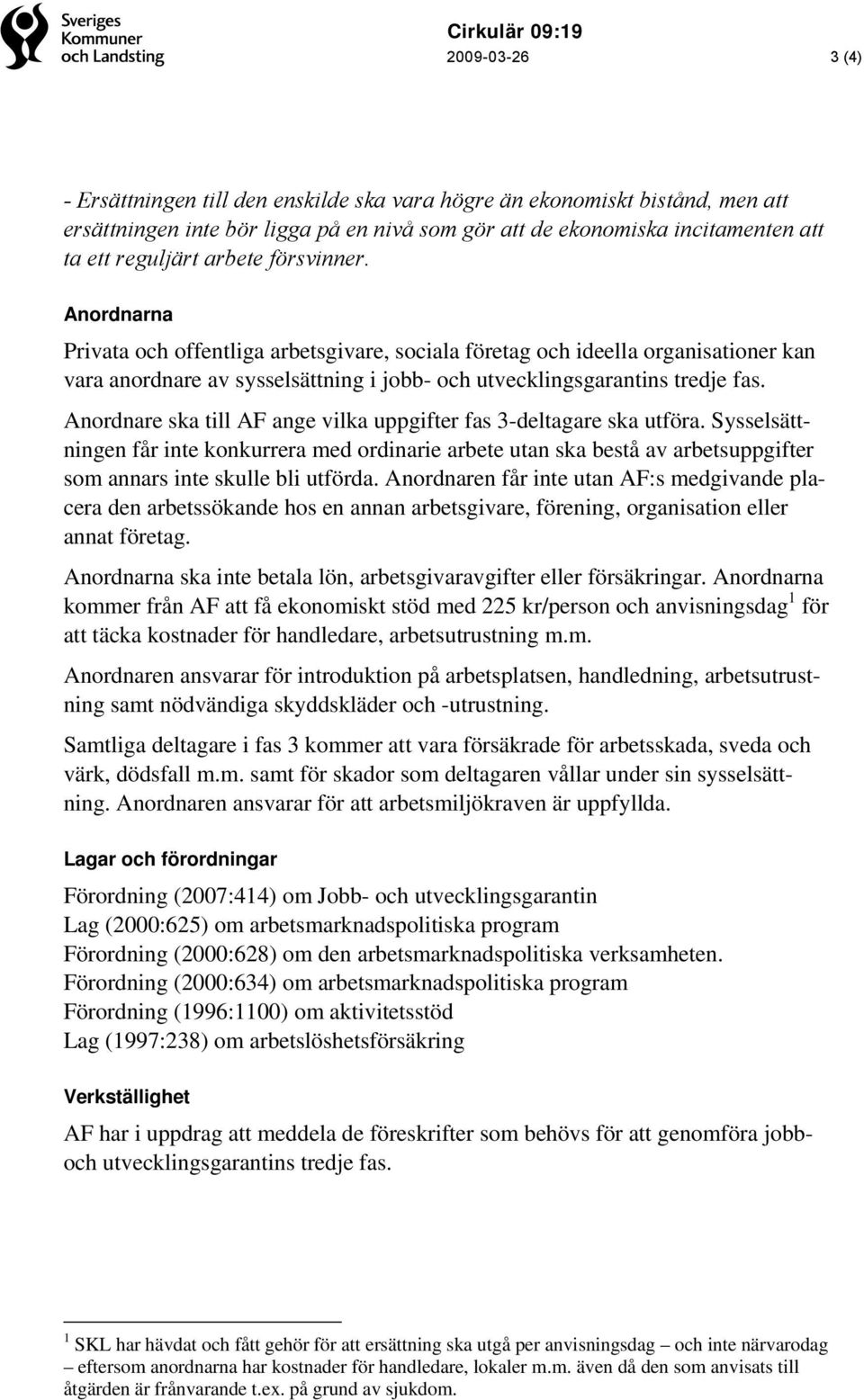 Anordnare ska till AF ange vilka uppgifter fas 3-deltagare ska utföra. Sysselsättningen får inte konkurrera med ordinarie arbete utan ska bestå av arbetsuppgifter som annars inte skulle bli utförda.