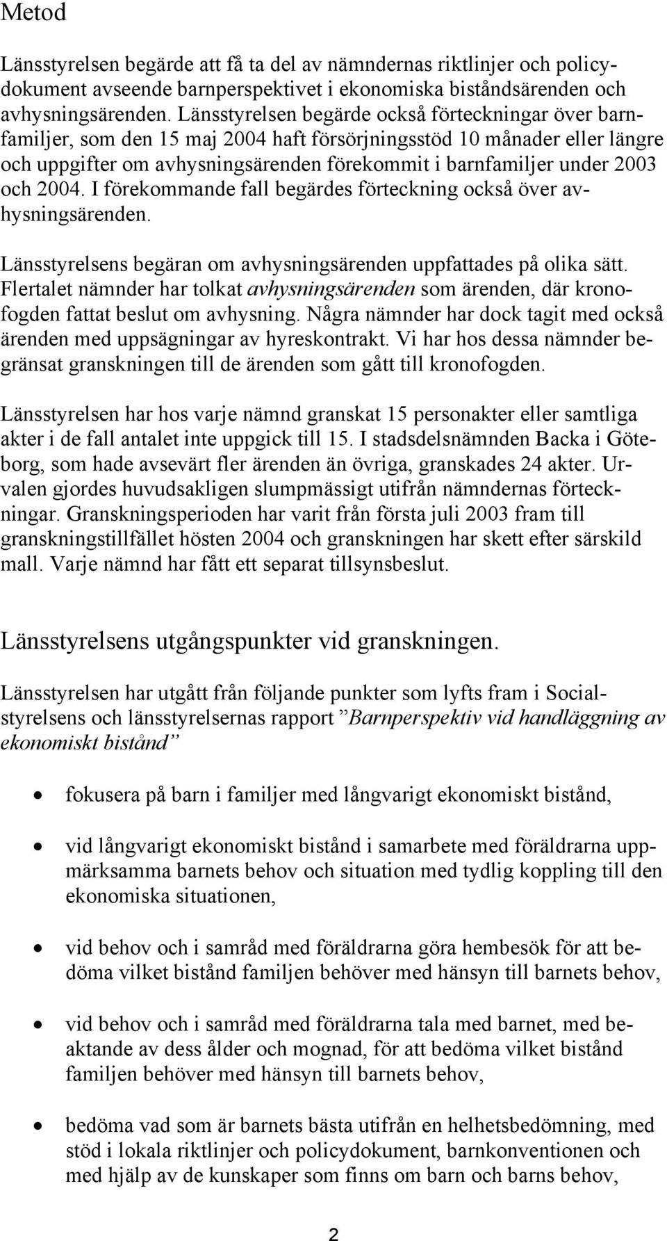 och 2004. I förekommande fall begärdes förteckning också över avhysningsärenden. Länsstyrelsens begäran om avhysningsärenden uppfattades på olika sätt.