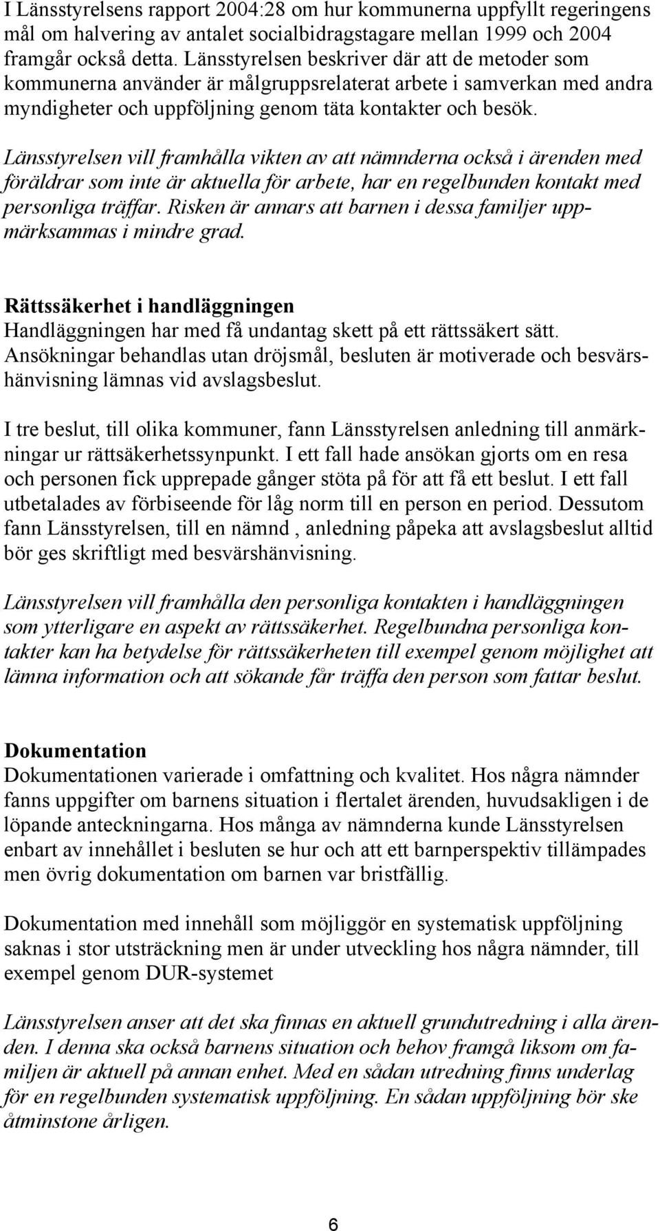 Länsstyrelsen vill framhålla vikten av att nämnderna också i ärenden med föräldrar som inte är aktuella för arbete, har en regelbunden kontakt med personliga träffar.