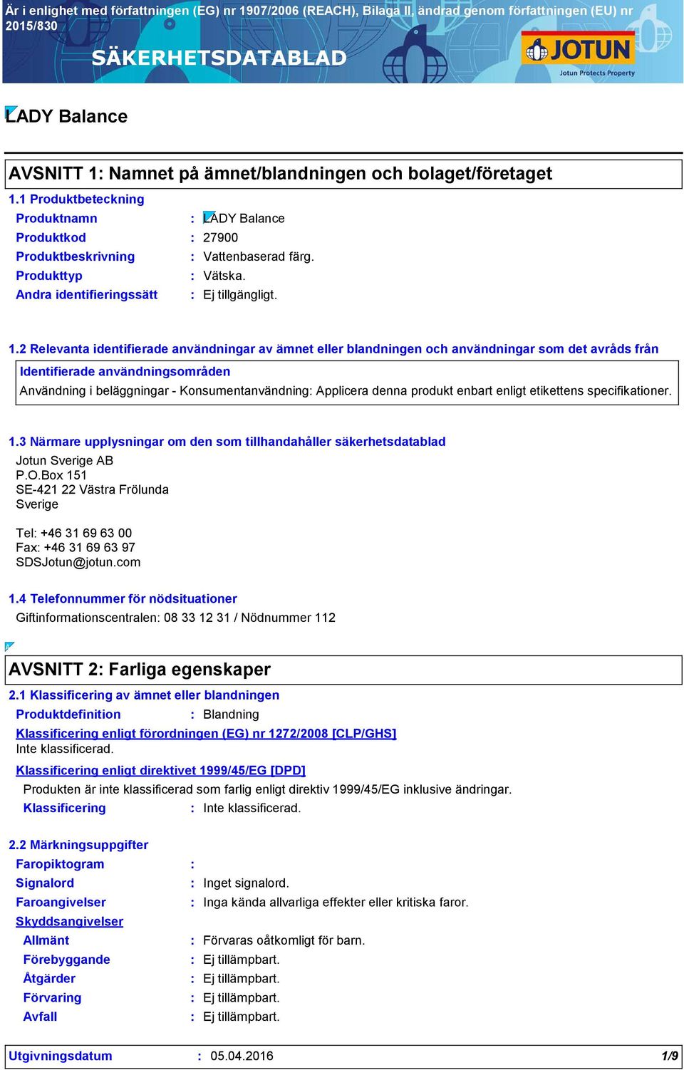 2 Relevanta identifierade användningar av ämnet eller blandningen och användningar som det avråds från Identifierade användningsområden Användning i beläggningar - Konsumentanvändning Applicera denna