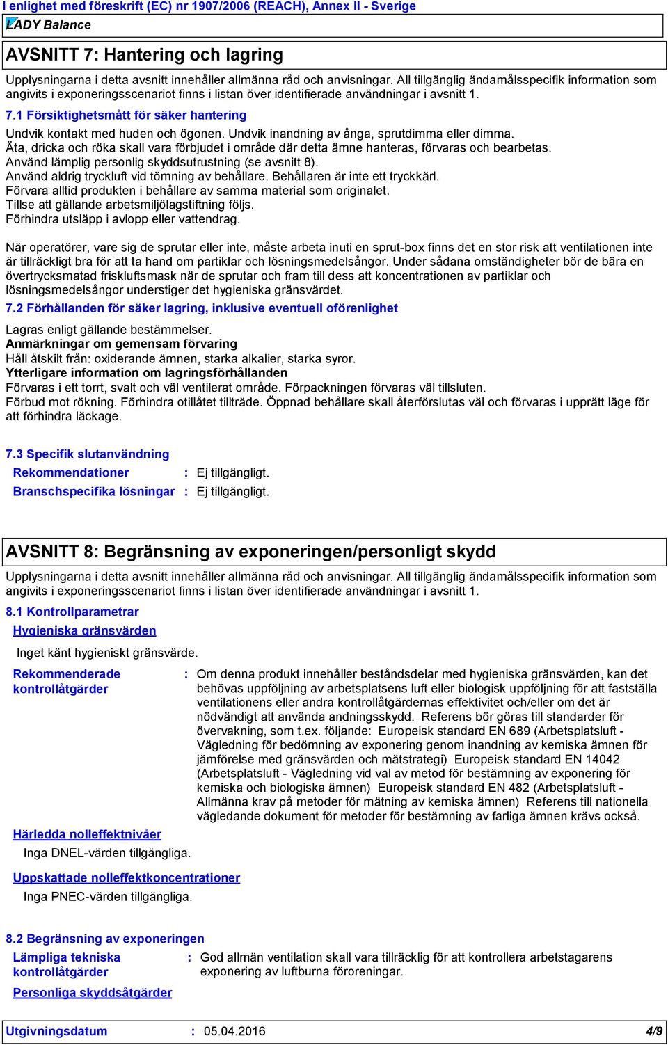 1 Försiktighetsmått för säker hantering Undvik kontakt med huden och ögonen. Undvik inandning av ånga, sprutdimma eller dimma.