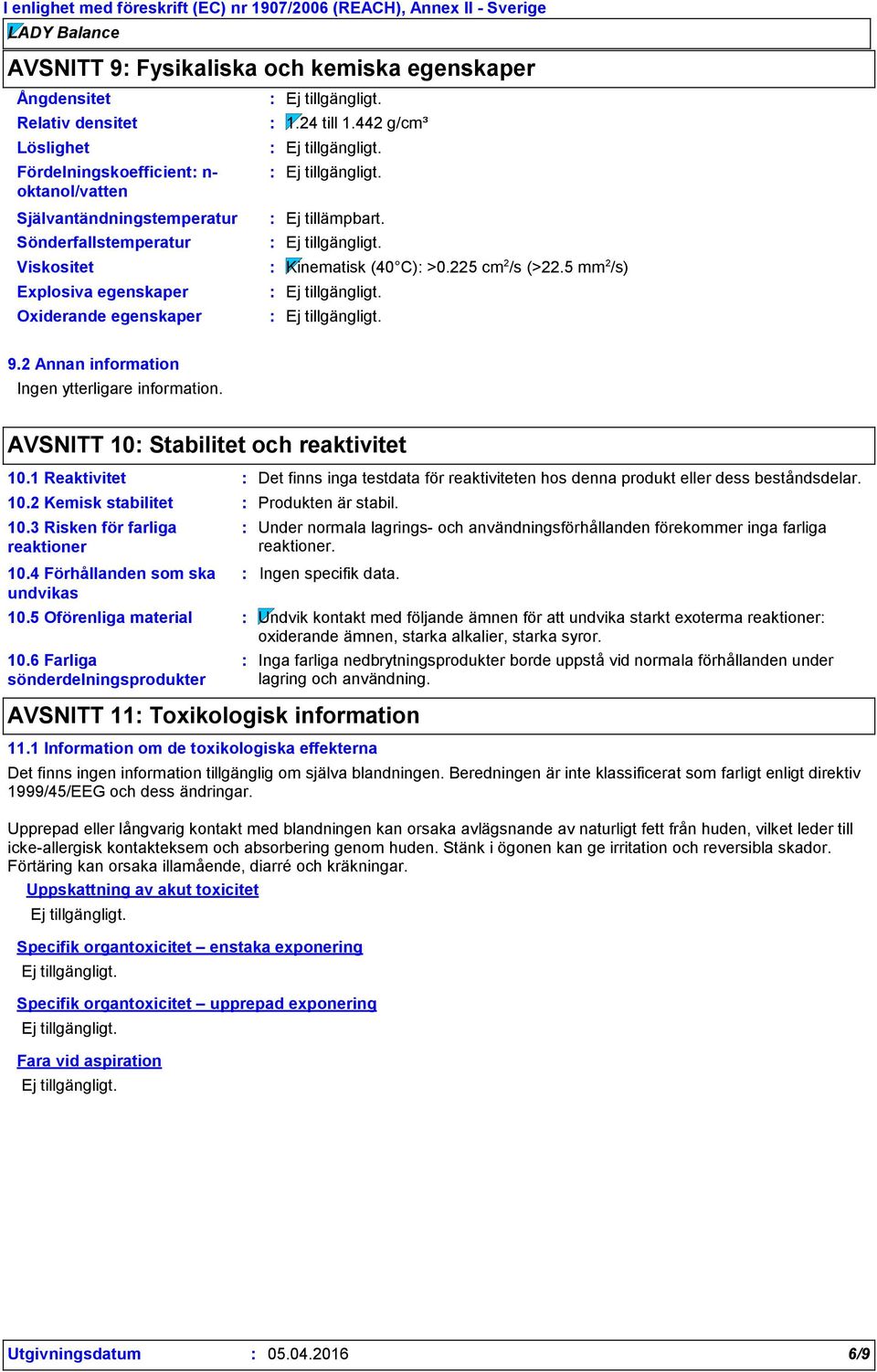 1 Reaktivitet Det finns inga testdata för reaktiviteten hos denna produkt eller dess beståndsdelar. 10.2 Kemisk stabilitet 10.3 Risken för farliga reaktioner 10.4 Förhållanden som ska undvikas 10.