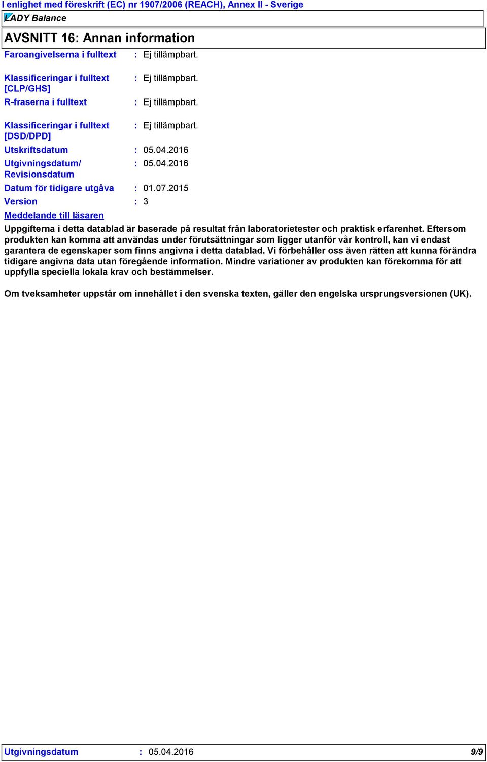 2015 3 Uppgifterna i detta datablad är baserade på resultat från laboratorietester och praktisk erfarenhet.