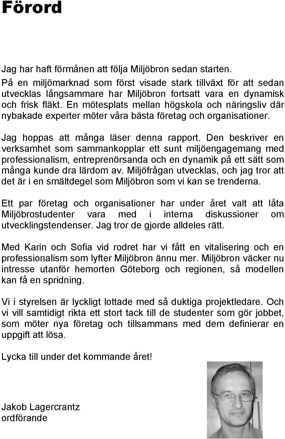 En mötesplats mellan högskola och näringsliv där nybakade experter möter våra bästa företag och organisationer. Jag hoppas att många läser denna rapport.