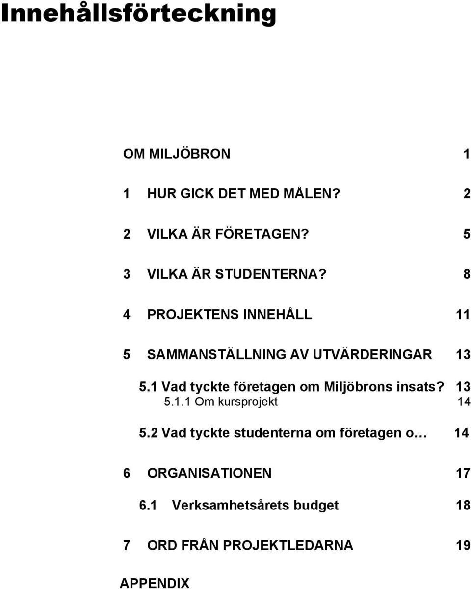 1 Vad tyckte företagen om Miljöbrons insats? 13 5.1.1 Om kursprojekt 14 5.