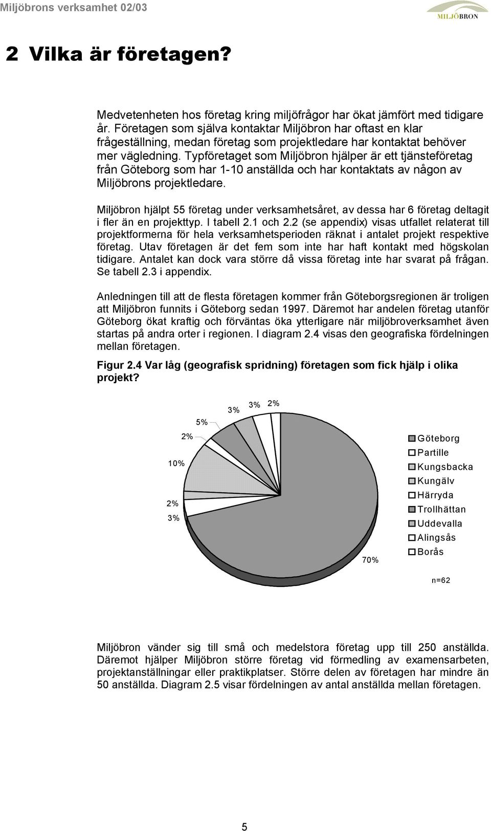 Typföretaget som Miljöbron hjälper är ett tjänsteföretag från Göteborg som har 1-10 anställda och har kontaktats av någon av Miljöbrons projektledare.
