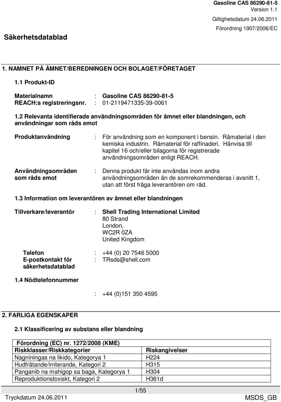Råmaterial i den kemiska industrin. Råmaterial för raffinaderi. Hänvisa till kapitel 16 och/eller bilagorna för registrerade användningsområden enligt REACH.