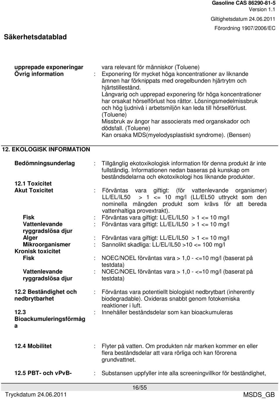 (Toluene) Missbruk av ångor har associerats med organskador och dödsfall. (Toluene) Kan orsaka MDS(myelodysplastiskt syndrome). (Bensen) 12.