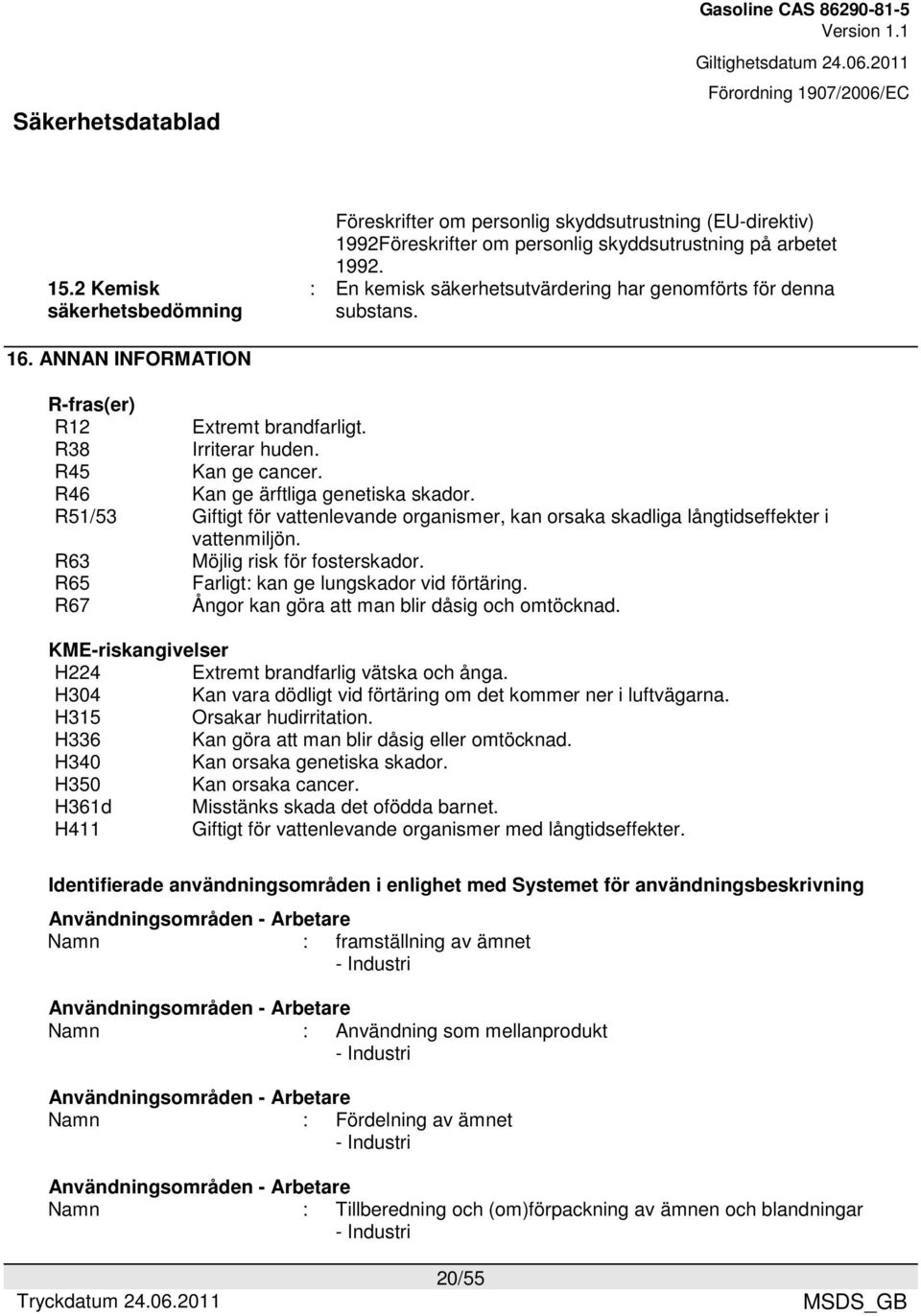 R46 Kan ge ärftliga genetiska skador. R51/53 Giftigt för vattenlevande organismer, kan orsaka skadliga långtidseffekter i vattenmiljön. R63 Möjlig risk för fosterskador.