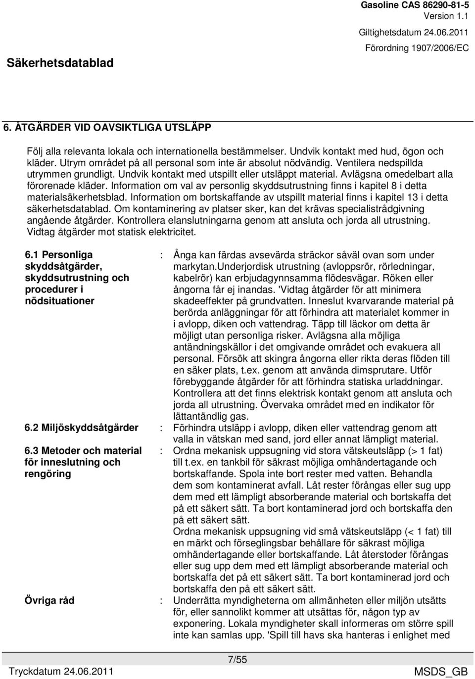 Information om val av personlig skyddsutrustning finns i kapitel 8 i detta materialsäkerhetsblad. Information om bortskaffande av utspillt material finns i kapitel 13 i detta säkerhetsdatablad.