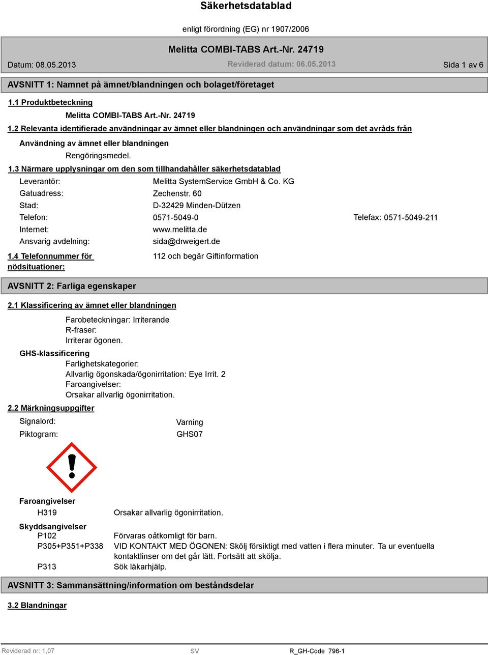 3 Närmare upplysningar om den som tillhandahåller säkerhetsdatablad Leverantör: Gatuadress: Stad: Melitta SystemService GmbH & Co. KG Zechenstr.