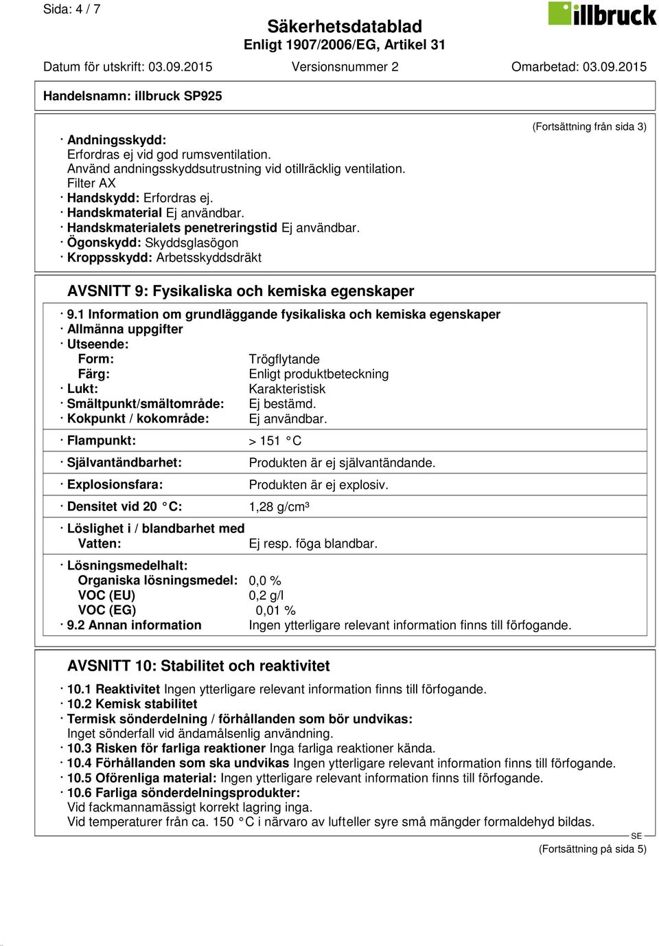 1 Information om grundläggande fysikaliska och kemiska egenskaper Allmänna uppgifter Utseende: Form: Trögflytande Färg: Enligt produktbeteckning Lukt: Karakteristisk Smältpunkt/smältområde: Ej