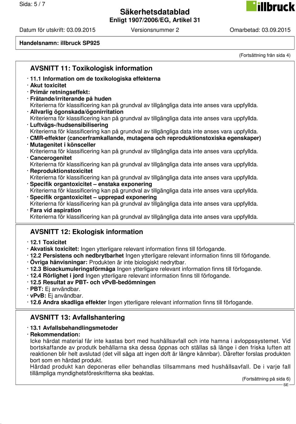 (cancerframkallande, mutagena och reproduktionstoxiska egenskaper) Mutagenitet i könsceller Cancerogenitet Reproduktionstoxicitet Specifik organtoxicitet enstaka exponering Specifik organtoxicitet