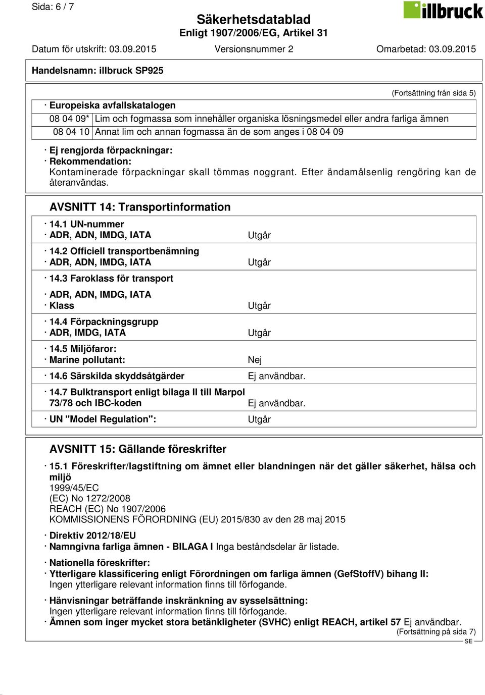AVSNITT 14: Transportinformation 14.1 UN-nummer ADR, ADN, IMDG, IATA Utgår 14.2 Officiell transportbenämning ADR, ADN, IMDG, IATA Utgår 14.