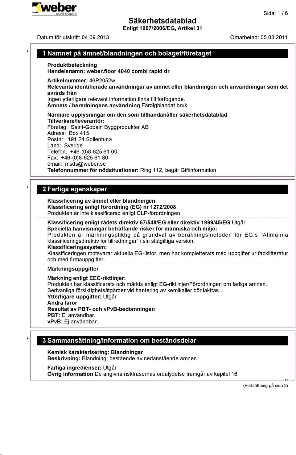 Adress: Box 415 Postnr: 191 24 Sollentuna Land: Sverige Telefon: +46-(0)8-625 61 00 Fax: +46-(0)8-625 61 80 email: msds@weber.