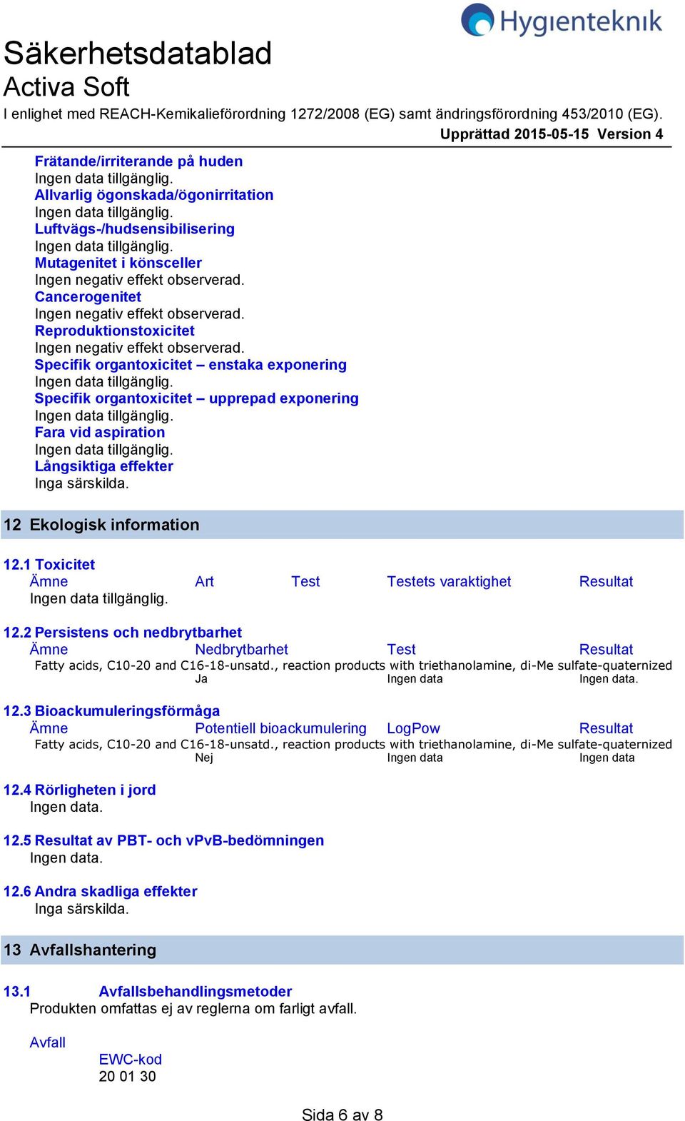 Cancerogenitet Ingen negativ effekt observerad. Reproduktionstoxicitet Ingen negativ effekt observerad.