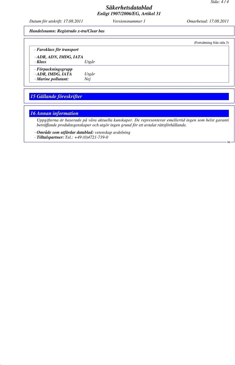 2011 Handelsnamn: Registrado x-tra/clear bas Faroklass för transport ADR, ADN, IMDG, IATA Klass Utgår Förpackningsgrupp ADR, IMDG, IATA Utgår Marine