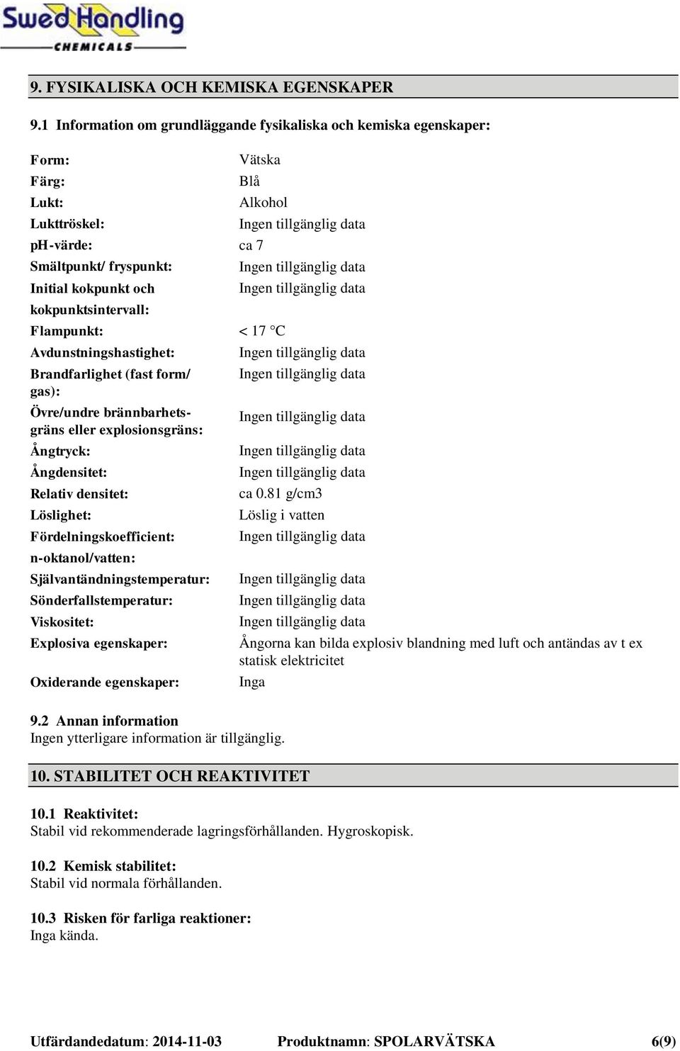 Avdunstningshastighet: Brandfarlighet (fast form/ gas): Övre/undre brännbarhetsgräns eller explosionsgräns: Ångtryck: Ångdensitet: Relativ densitet: Löslighet: Fördelningskoefficient: