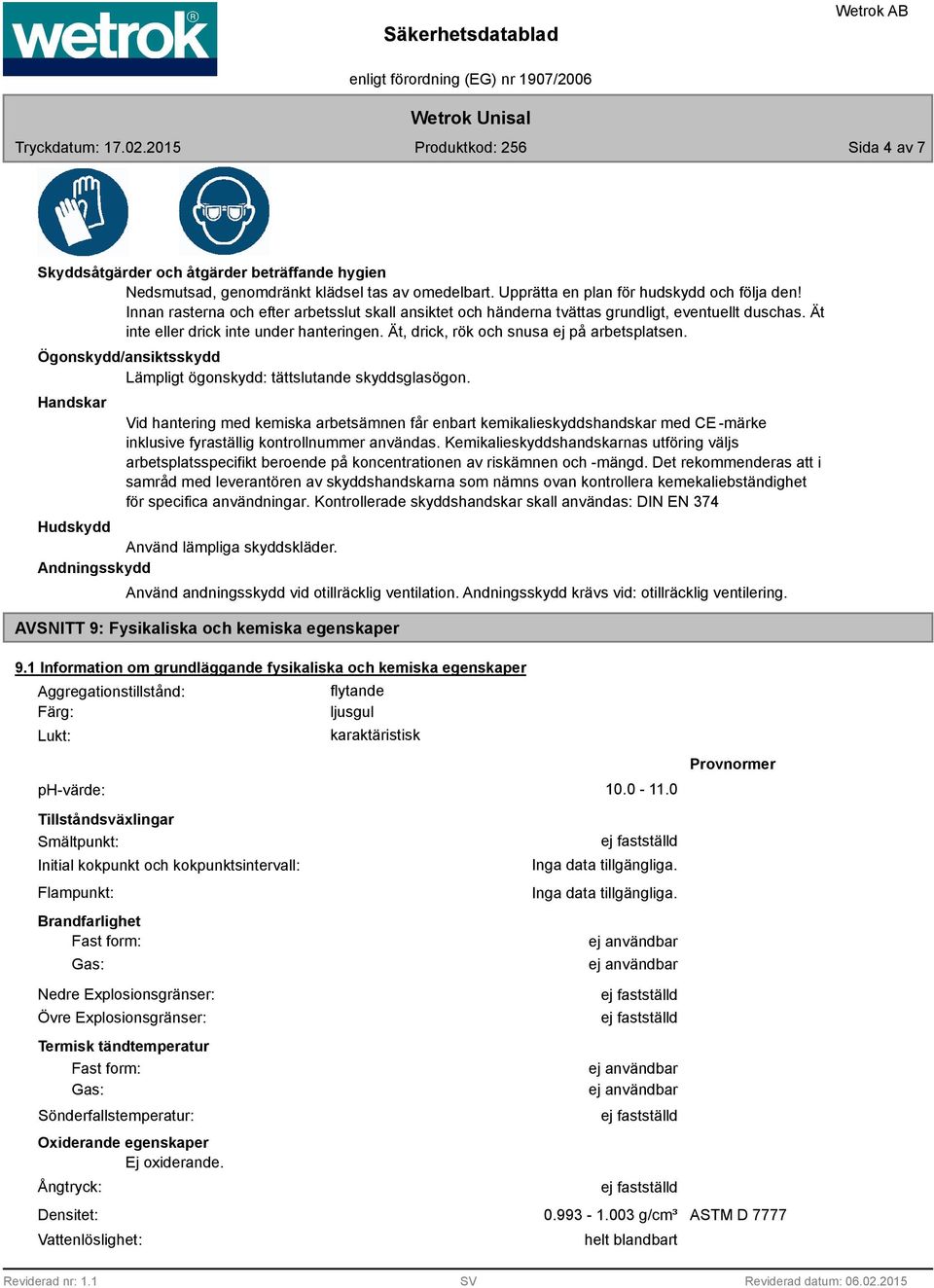 Ögonskydd/ansiktsskydd Lämpligt ögonskydd: tättslutande skyddsglasögon.